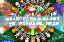 ag真人视讯开户平台-AG真人视讯开户平台，体验真实互动娱乐的新选择-ag真人视讯开户平台