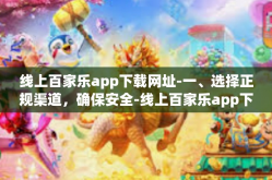 线上百家乐app下载网址-一、选择正规渠道，确保安全-线上百家乐app下载网址