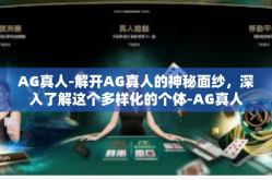AG真人-解开AG真人的神秘面纱，深入了解这个多样化的个体-AG真人