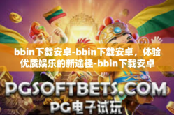 bbin下载安卓-bbin下载安卓，体验优质娱乐的新途径-bbin下载安卓