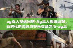 ag真人视讯网站-Ag真人视讯网站，新时代的沟通与娱乐交融之所-ag真人视讯网站