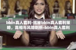 bbin真人套利-揭秘bbin真人套利策略，真相与风险剖析-bbin真人套利