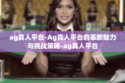 ag真人平台-Ag真人平台的革新魅力与挑战策略-ag真人平台