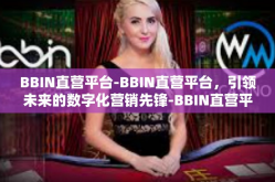 BBIN直营平台-BBIN直营平台，引领未来的数字化营销先锋-BBIN直营平台