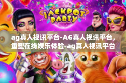 ag真人视讯平台-AG真人视讯平台，重塑在线娱乐体验-ag真人视讯平台