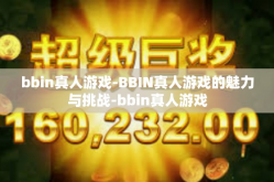 bbin真人游戏-BBIN真人游戏的魅力与挑战-bbin真人游戏
