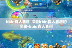 bbin真人套利-探索bbin真人套利的奥秘-bbin真人套利