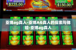亚博ag真人-亚博AG真人的探索与体验-亚博ag真人