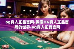 og真人正品官网-探索OG真人正品官网的世界-og真人正品官网