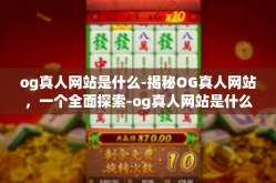 og真人网站是什么-揭秘OG真人网站，一个全面探索-og真人网站是什么