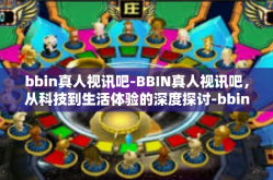 bbin真人视讯吧-BBIN真人视讯吧，从科技到生活体验的深度探讨-bbin真人视讯吧
