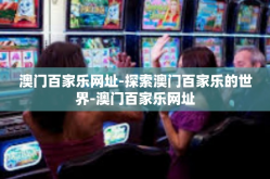 澳门百家乐网址-探索澳门百家乐的世界-澳门百家乐网址