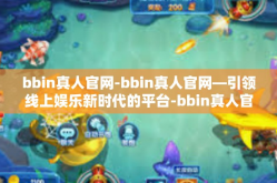 bbin真人官网-bbin真人官网—引领线上娱乐新时代的平台-bbin真人官网