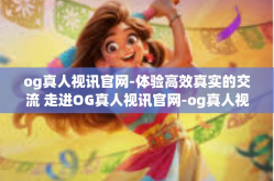 og真人视讯官网-体验高效真实的交流 走进OG真人视讯官网-og真人视讯官网