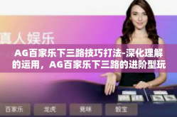 AG百家乐下三路技巧打法-深化理解的运用，AG百家乐下三路的进阶型玩法分析技巧策略-AG百家乐下三路技巧打法