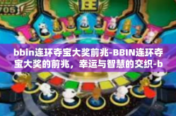 bbin连环夺宝大奖前兆-BBIN连环夺宝大奖的前兆，幸运与智慧的交织-bbin连环夺宝大奖前兆
