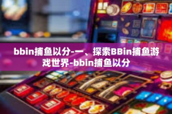 bbin捕鱼以分-一、探索BBin捕鱼游戏世界-bbin捕鱼以分