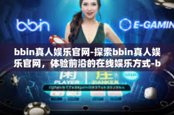 bbin真人娱乐官网-探索bbin真人娱乐官网，体验前沿的在线娱乐方式-bbin真人娱乐官网