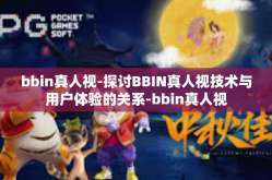 bbin真人视-探讨BBIN真人视技术与用户体验的关系-bbin真人视