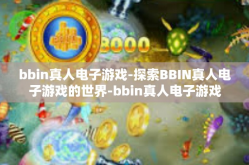 bbin真人电子游戏-探索BBIN真人电子游戏的世界-bbin真人电子游戏