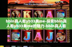 bbin真人看yb33典me-探索bbin真人看yb33典me的魅力-bbin真人看yb33典me