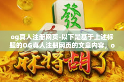 og真人注册网页-以下是基于上述标题的OG真人注册网页的文章内容，og真人注册网页