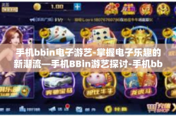 手机bbin电子游艺-掌握电子乐趣的新潮流—手机BBin游艺探讨-手机bbin电子游艺
