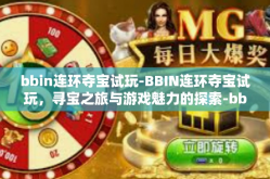 bbin连环夺宝试玩-BBIN连环夺宝试玩，寻宝之旅与游戏魅力的探索-bbin连环夺宝试玩