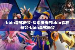bbin森林舞会-探索神奇的bbin森林舞会-bbin森林舞会