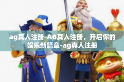 ag真人注册-AG真人注册，开启你的娱乐新篇章-ag真人注册