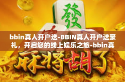 bbin真人开户送-BBIN真人开户送豪礼，开启您的线上娱乐之旅-bbin真人开户送