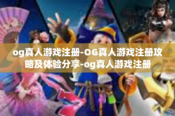 og真人游戏注册-OG真人游戏注册攻略及体验分享-og真人游戏注册