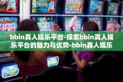 bbin真人娱乐平台-探索bbin真人娱乐平台的魅力与优势-bbin真人娱乐平台