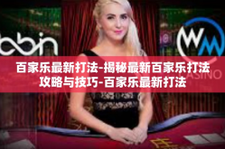 百家乐最新打法-揭秘最新百家乐打法攻略与技巧-百家乐最新打法