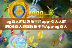 og真人游戏娱乐平台app-引人入胜的OG真人游戏娱乐平台App-og真人游戏娱乐平台app