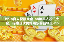 bbin真人视讯大全-bbin真人视讯大全，探索现代网络娱乐的新领域-bbin真人视讯大全