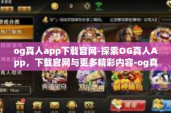 og真人app下载官网-探索OG真人App，下载官网与更多精彩内容-og真人app下载官网
