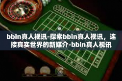 bbin真人视讯-探索bbin真人视讯，连接真实世界的新媒介-bbin真人视讯