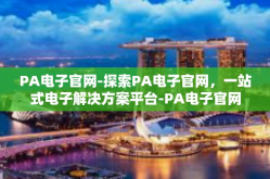 PA电子官网-探索PA电子官网，一站式电子解决方案平台-PA电子官网