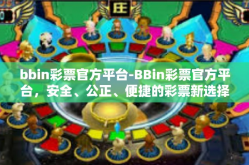 bbin彩票官方平台-BBin彩票官方平台，安全、公正、便捷的彩票新选择-bbin彩票官方平台