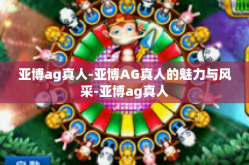 亚博ag真人-亚博AG真人的魅力与风采-亚博ag真人