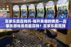百家乐能赢钱吗-揭开真相的博弈—百家乐游戏是否能赢钱？百家乐能赢钱吗