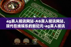 ag真人视讯网站-AG真人视讯网站，现代在线娱乐的新纪元-ag真人视讯网站