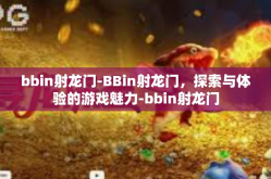 bbin射龙门-BBin射龙门，探索与体验的游戏魅力-bbin射龙门