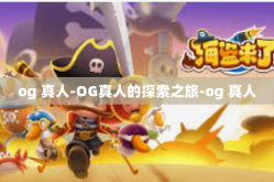 og 真人-OG真人的探索之旅-og 真人
