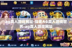 ag真人游戏网址-探索AG真人游戏世界-ag真人游戏网址