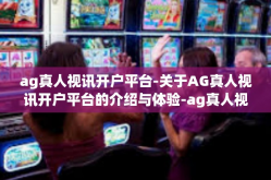 ag真人视讯开户平台-关于AG真人视讯开户平台的介绍与体验-ag真人视讯开户平台