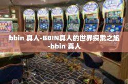 bbin 真人-BBIN真人的世界探索之旅-bbin 真人