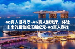 ag真人游戏厅-AG真人游戏厅，体验未来的互动娱乐新纪元-ag真人游戏厅