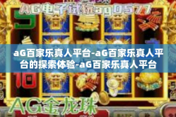 aG百家乐真人平台-aG百家乐真人平台的探索体验-aG百家乐真人平台